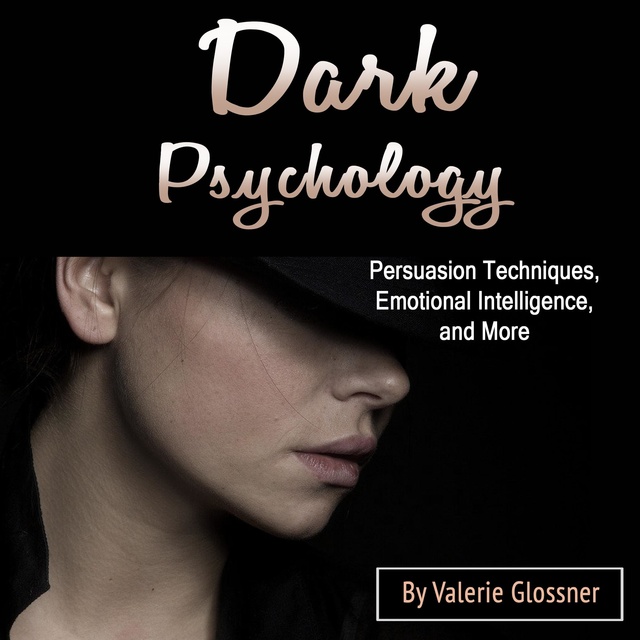 Dark Psychology: Persuasion Techniques, Emotional Intelligence, and More
