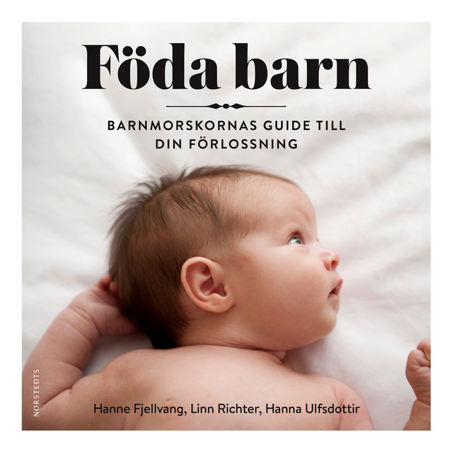 Föda barn : Barnmorskornas guide till din förlossning