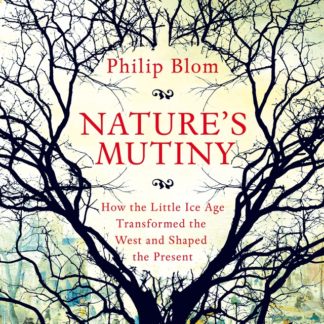 Nature's Mutiny: How the Little Ice Age Transformed the West and Shaped the Present
