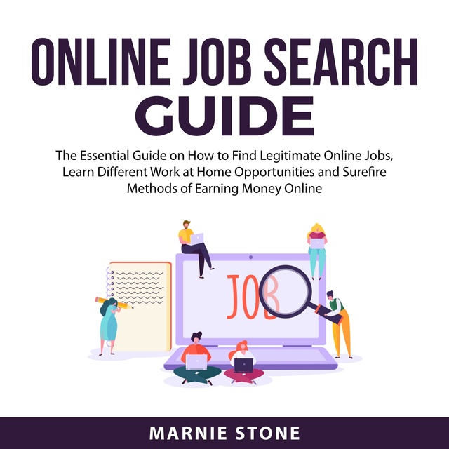 Online Job Search Guide: The Essential Guide on How to Find Legitimate Online Jobs, Learn Different Work at Home Opportunities and Surefire Methods of Earning Money Online
