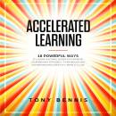 Accelerated Learning: 18 Powerful Ways to Learn Anything Superfast! Improve Your Memory Efficiency: Think Bigger and Succeed Bigger! Great to Listen in a Car!