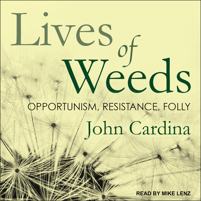 Lives of Weeds: Opportunism, Resistance, Folly