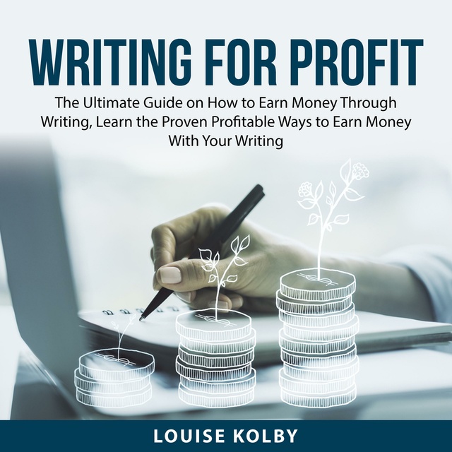 Writing For Profit: The Ultimate Guide on How to Earn Money Through Writing, Learn the Proven Profitable Ways to Earn Money With Your Writing