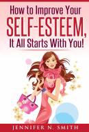 How to Improve Your Self-Esteem - It all starts with you