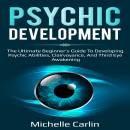 Psychic Development: The Ultimate Beginner’s Guide to developing psychic abilities, clairvoyance, and third eye awakening