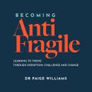 Becoming AntiFragile: Learning to Thrive through Disruption, Challenge and Change