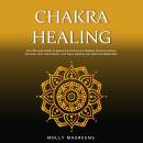 Chakra Healing: The Ultimate Guide to Balancing Chakras to Release Positive Energy, Discover Your Focal Points, and Have Healing and Spiritual Meditation.