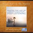 Master the Art of Deep Listening: Open Your Channel to Higher Guidance