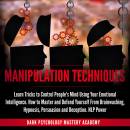 Manipulation Techniques: Learn Tricks to Control People's Mind Using Your Emotional Intelligence. How to Master and Defend Yourself From Brainwashing, Hypnosis, Persuasion and Deception. NLP Power