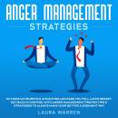 Anger Management Strategies No More Outbursts & Uncontrolled Rage You Will Later Regret. Get Back in Control with Anger Management Proven Tips & Strategies to Always Make Your Better Judgement Win