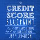 The Credit Score Blueprint: Simple Ways To Improve Your Credit Today