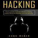 Hacking: A Quick and Simple Introduction to the Basics of Hacking, Scripting, Cybersecurity, Networking, and System Penetration