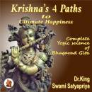 Krishna’s 4 Paths to Ultimate Happiness: Complete Yogic Science of the Bhagavad Gita