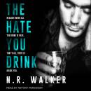The Hate You Drink: Because When All You Drink Is Hate, That's All There Is Inside You.
