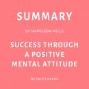 Summary of Napoleon Hill’s Success Through a Positive Mental Attitude