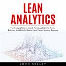 LEAN ANALYTICS : The Comprehensive Guide To Using Data To Track, Enhance And Build A Better And Faster Startup Business
