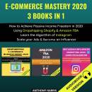 E-Commerce Mastery 2020 3 Books In 1: How To Achieve Passive Income Freedom In 2020 Using Dropshipping Shopify &Amazon Fba. Learn The Algorithm Of Instagram. Scale Your Ads & Become An Influencer.