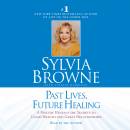 Past Lives, Future Healing: A Psychic Reveals the Secrets to Good Health and Great Relationships