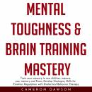 MENTAL TOUGHNESS & BRAIN TRAINING MASTERY : Train your memory to new abilities, improve your memory and Focus, Develop Strategies, Skills for Emotion Regulation with Dialectical Behavior Therapy