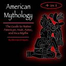 American Mythology: The Art of Native American, Inuit, Aztec, and Inca Myths