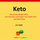 Keto: How to Lose Weight Using Low-Carb Diet and Conquer Your Health with Keto Meal Plans