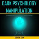 Dark Psychology & Manipulation: Learn How to Influence People with Persuasion and Manipulation Techniques to Get Everything You Want