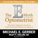 The E-Myth Optometrist: Why Most Optometry Practices Don't Work and What to Do About It