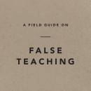 A Field Guide on False Teaching