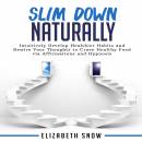Slim Down Naturally: Intuitively Develop Healthier Habits and Rewire Your Thoughts to Crave Healthy Food via Affirmations and Hypnosis