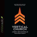 Vertical Church: What Every Heart Longs For. What Every Church Can Be.