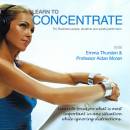 Learn to Concentrate: For Business People, Students, and Sports Performers