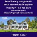 Texas Real Estate Rental Property Management & Rental Income Riches for Beginners: How to Find & Finance Wholesale Properties & End Vacancy Worries