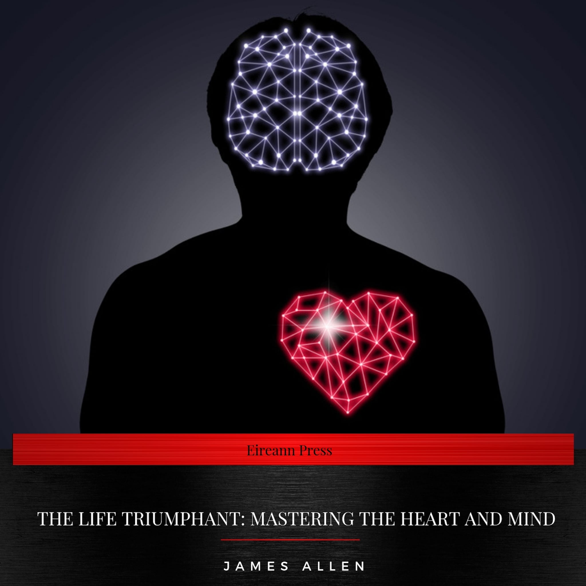 The Life Triumphant: Mastering the Heart and Mind
