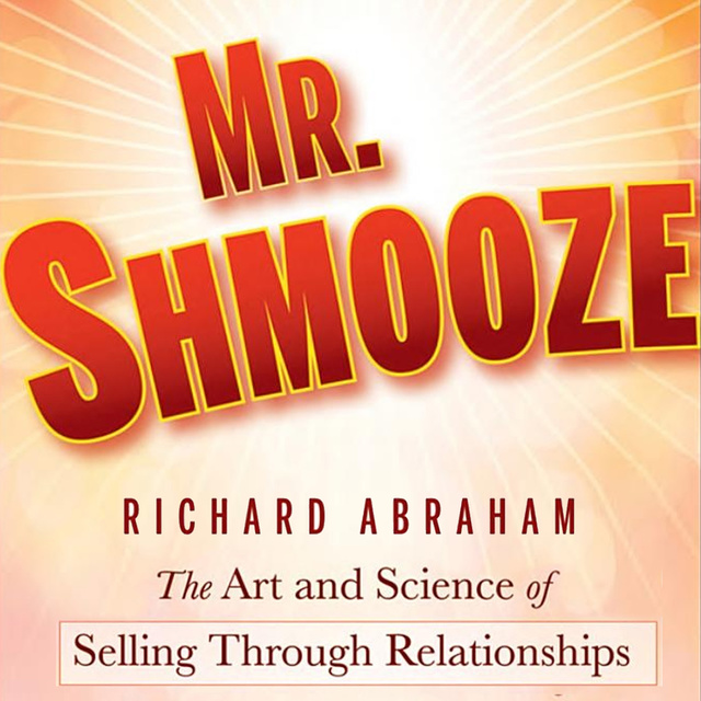Mr. Shmooze: The Art and Science of Selling Through Relationships