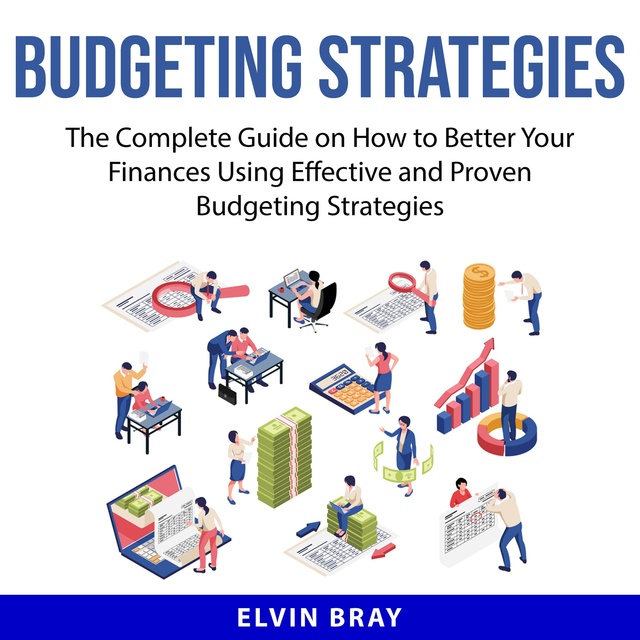Budgeting Strategies: The Complete Guide on How to Better Your Finances Using Effective and Proven Budgeting Strategies