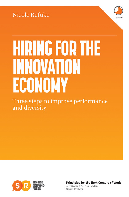 Hiring for the Innovation Economy: Three Steps to Improve Performance and Diversity