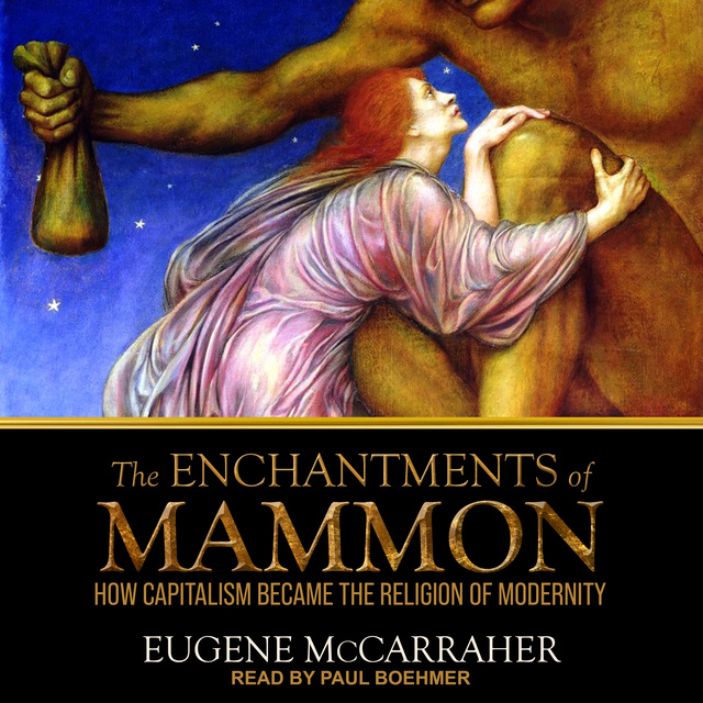 The Enchantments of Mammon: How Capitalism Became the Religion of Modernity