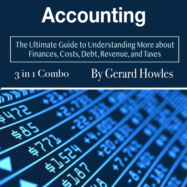 Accounting: The Ultimate Guide to Understanding More about Finances, Costs, Debt, Revenue, and Taxes