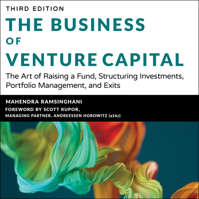 The Business of Venture Capital : The Art of Raising a Fund, Structuring Investments, Portfolio Management and Exits, 3rd Edition