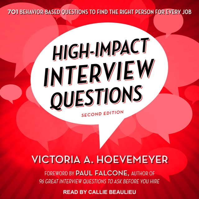High-Impact Interview Questions: 701 Behavior-Based Questions to Find the Right Person for Every Job
