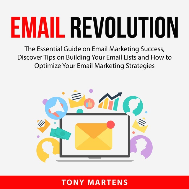 Email Revolution: The Essetial Guide on Email Marketing Success, Discover Tips on Building Your Email Lists and How to Optimize Your Email Marketing Strategies