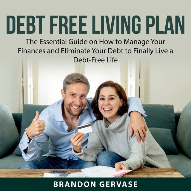 Debt Free Living Plan: The Essential Guide on How to Manage Your Finances and Eliminate Your Debt to Finally Live a Debt-Free Life