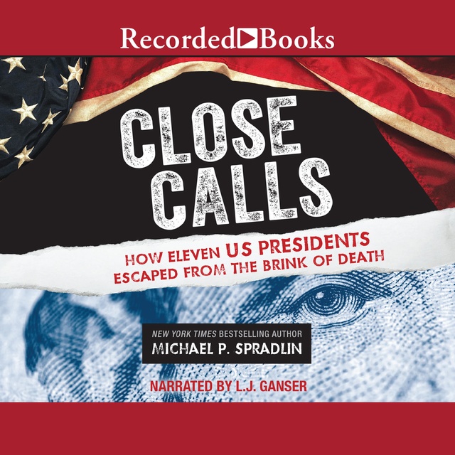 Close Calls: How Eleven US Presidents Escaped from the Brink of Death