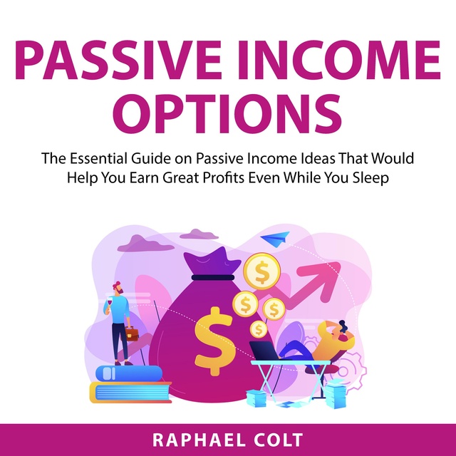 Passive Income Options: The Essential Guide on Passive Income Ideas That Would Help You Earn Great Profits Even While You Sleep