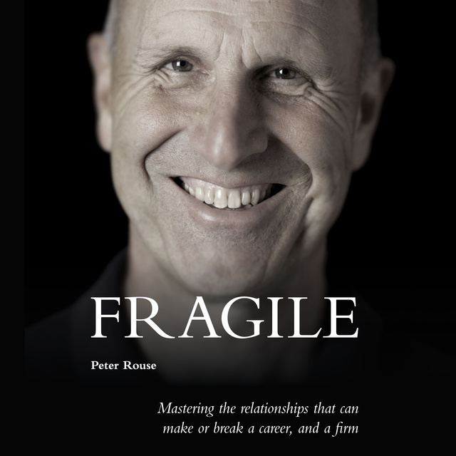 Fragile - Mastering the relationships that can make or break a career, and a firm