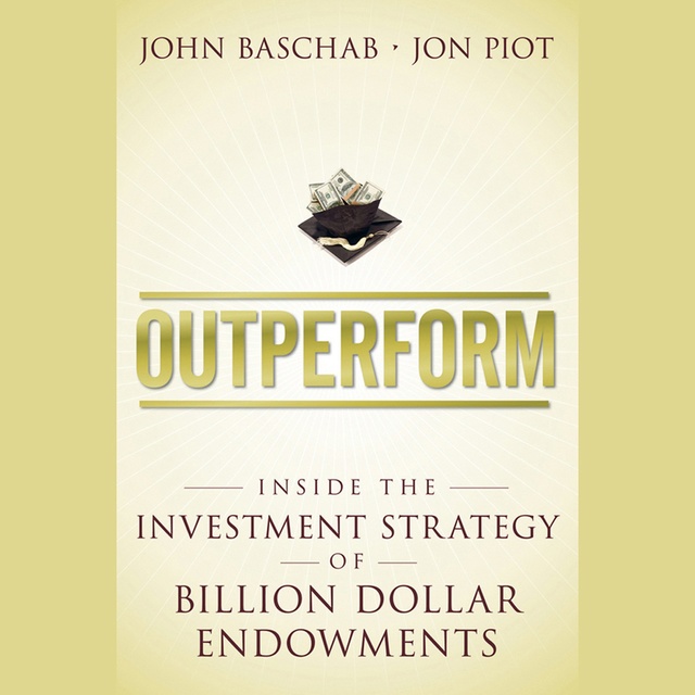 Outperform : Inside the Investment Strategy of Billion Dollar Endowments