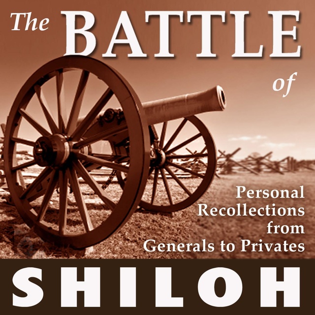 The Battle of Shiloh: Personal Recollections from Generals to Privates