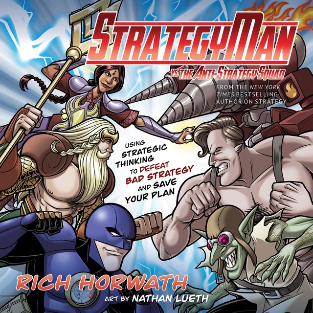 StrategyMan vs. the Anti-Strategy Squad: Using Strategic Thinking to Defeat Bad Strategy and Save Your Plan
