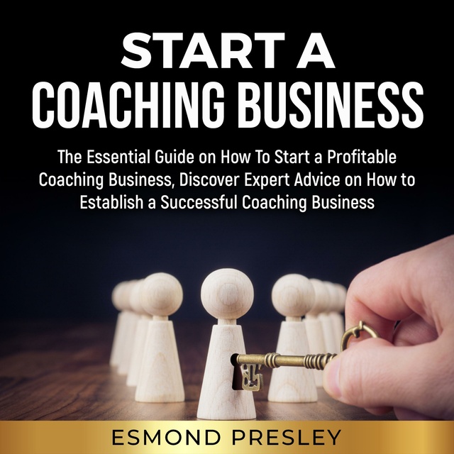 Start a Coaching Business: The Essential Guide on How To Start a Profitable Coaching Business, Discover Expert Advice on How to Establish a Successful Coaching Business