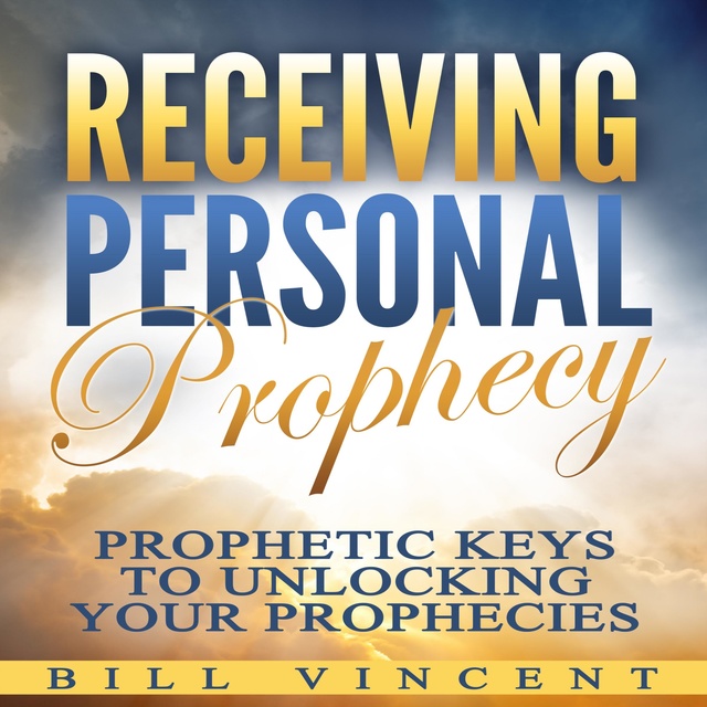 Receiving Personal Prophecy: Prophetic Keys to Unlocking Your Prophecies